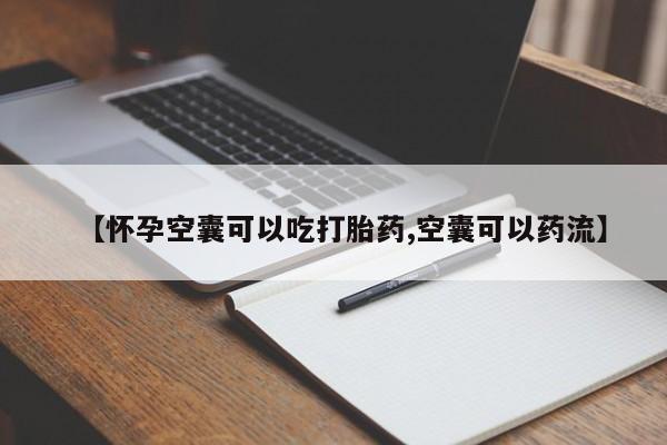 堕胎药在线付款【怀孕空囊可以吃打胎药,空囊可以药流】