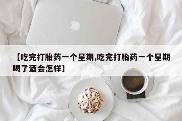 堕胎药在线付款【吃完打胎药一个星期,吃完打胎药一个星期喝了酒会怎样】