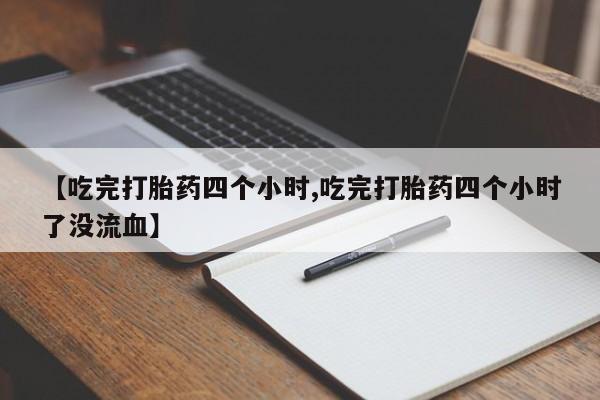 堕胎药在线付款【吃完打胎药四个小时,吃完打胎药四个小时了没流血】
