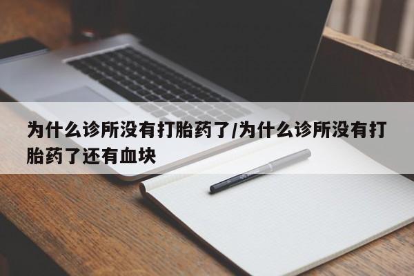 堕胎药在线付款为什么诊所没有打胎药了/为什么诊所没有打胎药了还有血块